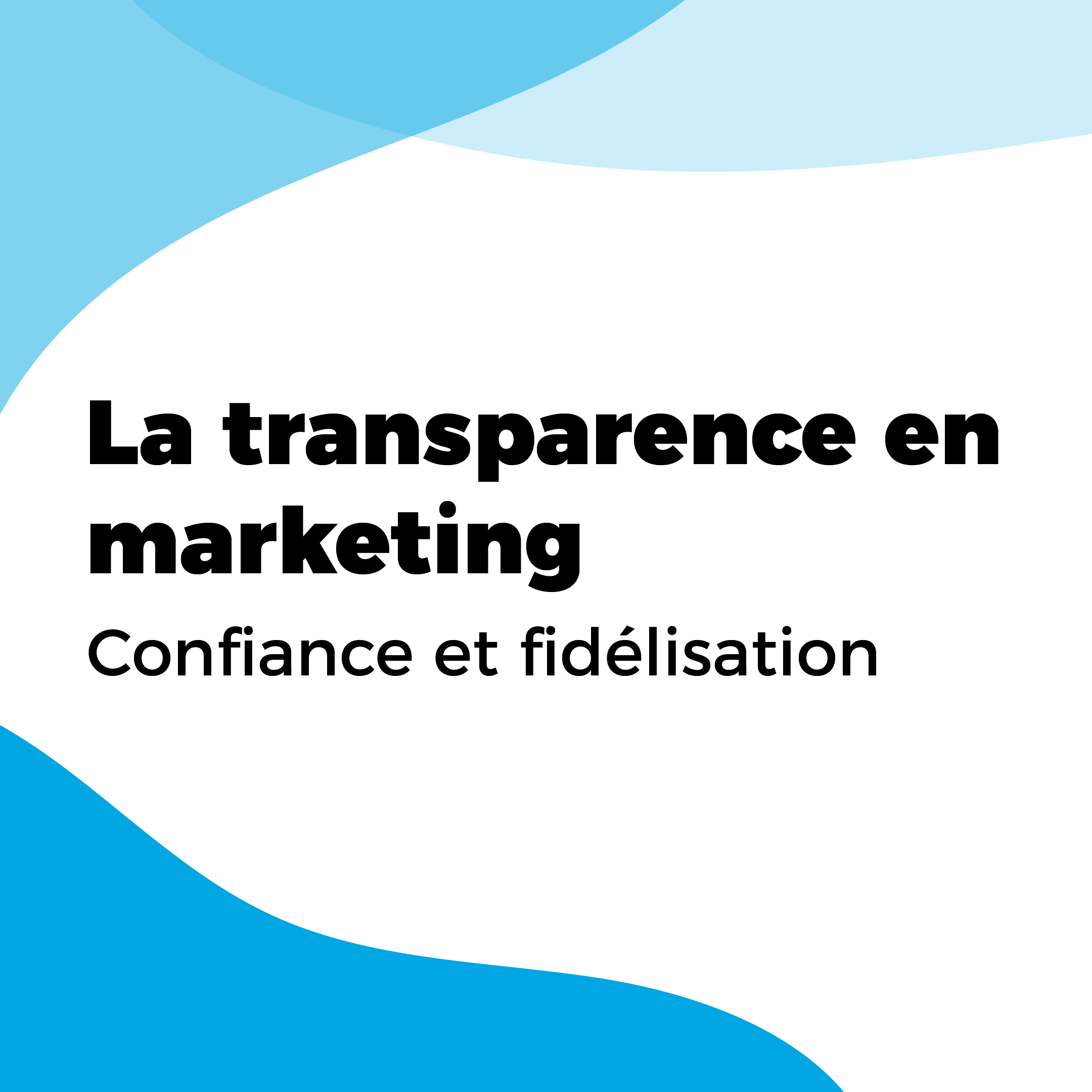 La transparence en marketing : confiance et fidélisation